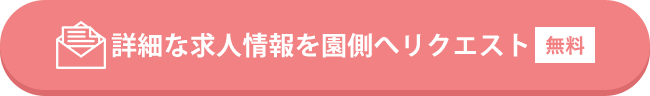 詳細な求人情報を園側へリクエスト(無料)